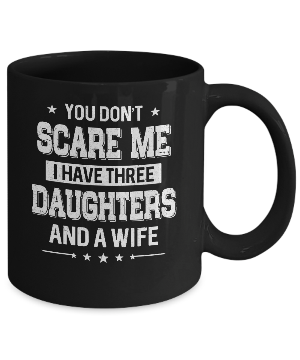 You Don't Scare Me I Have Three Daughters And A Wife Fathers Day Mug-Coffee Mug-11oz Mug-Black