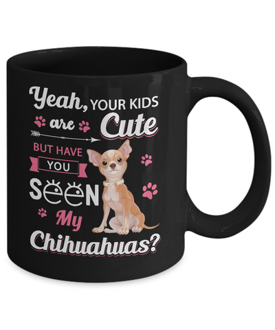 Your Kids Are Cute But Have You Seen My Chihuahuas Mug-Coffee Mug-11oz Mug-Black