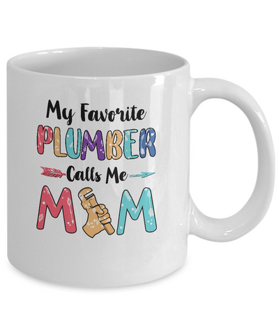 My Favorite Plumber Calls Me Mom Mothers Day Gift Mug-Coffee Mug-11oz Mug-White