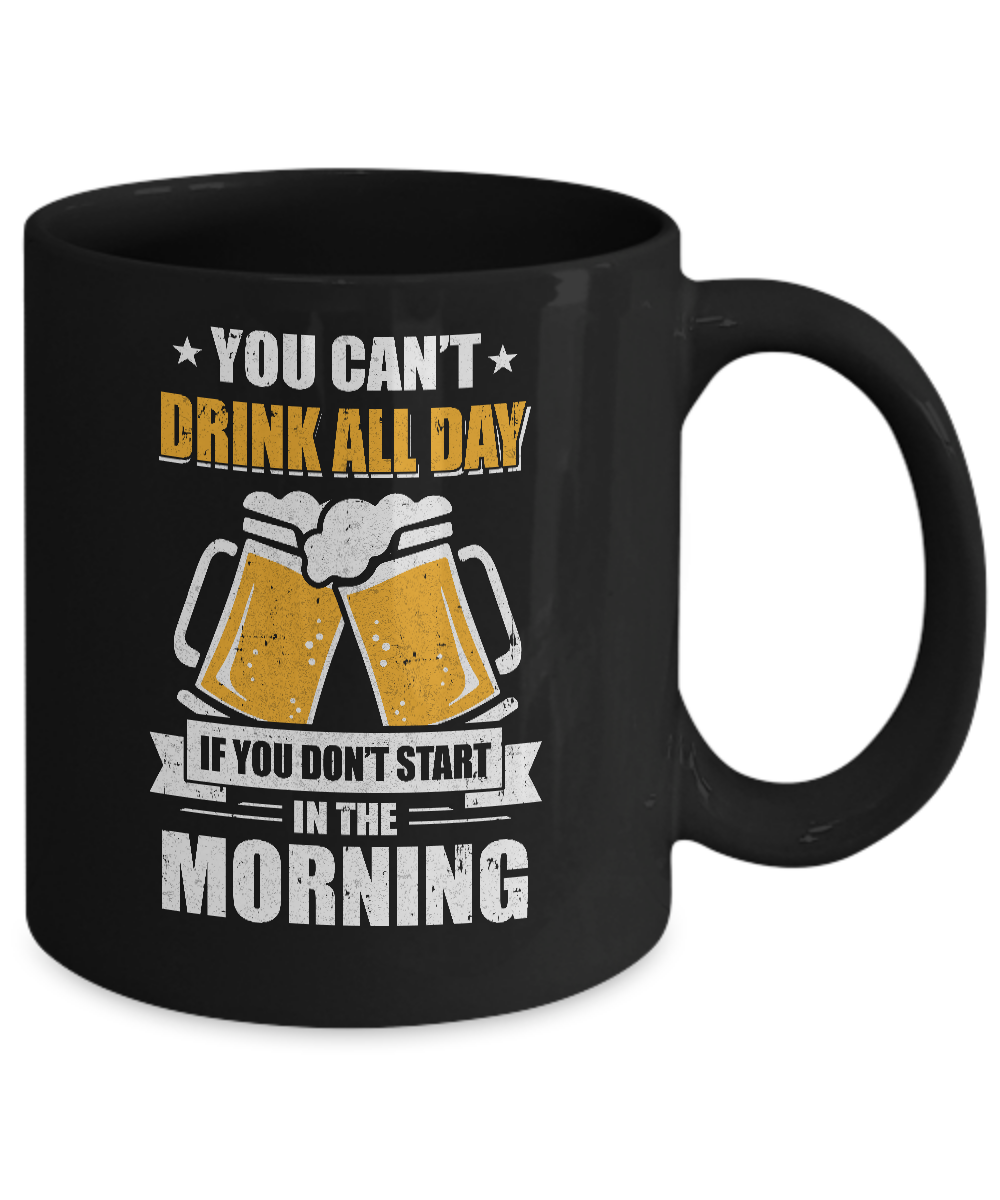 Can't Drink All Day If You Don't Start In The Morning Mug-Coffee Mug-11oz Mug-Black