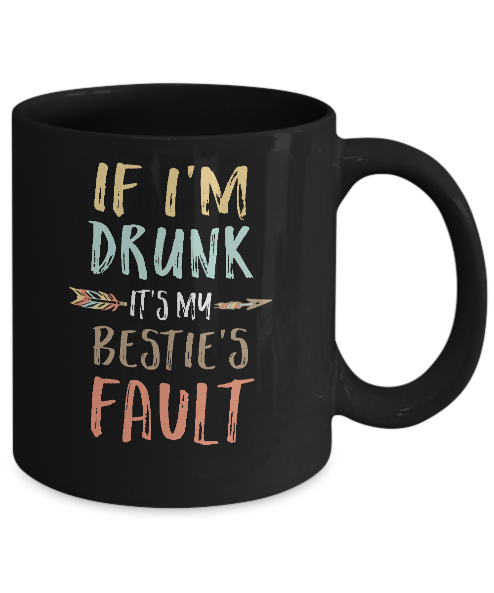 Funny If I'm Drunk It's My Bestie's Fault Drink Wine Mug-Coffee Mug-11oz Mug-Black