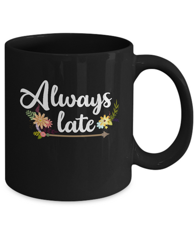 Always Late Mug-Coffee Mug-11oz Mug-Black