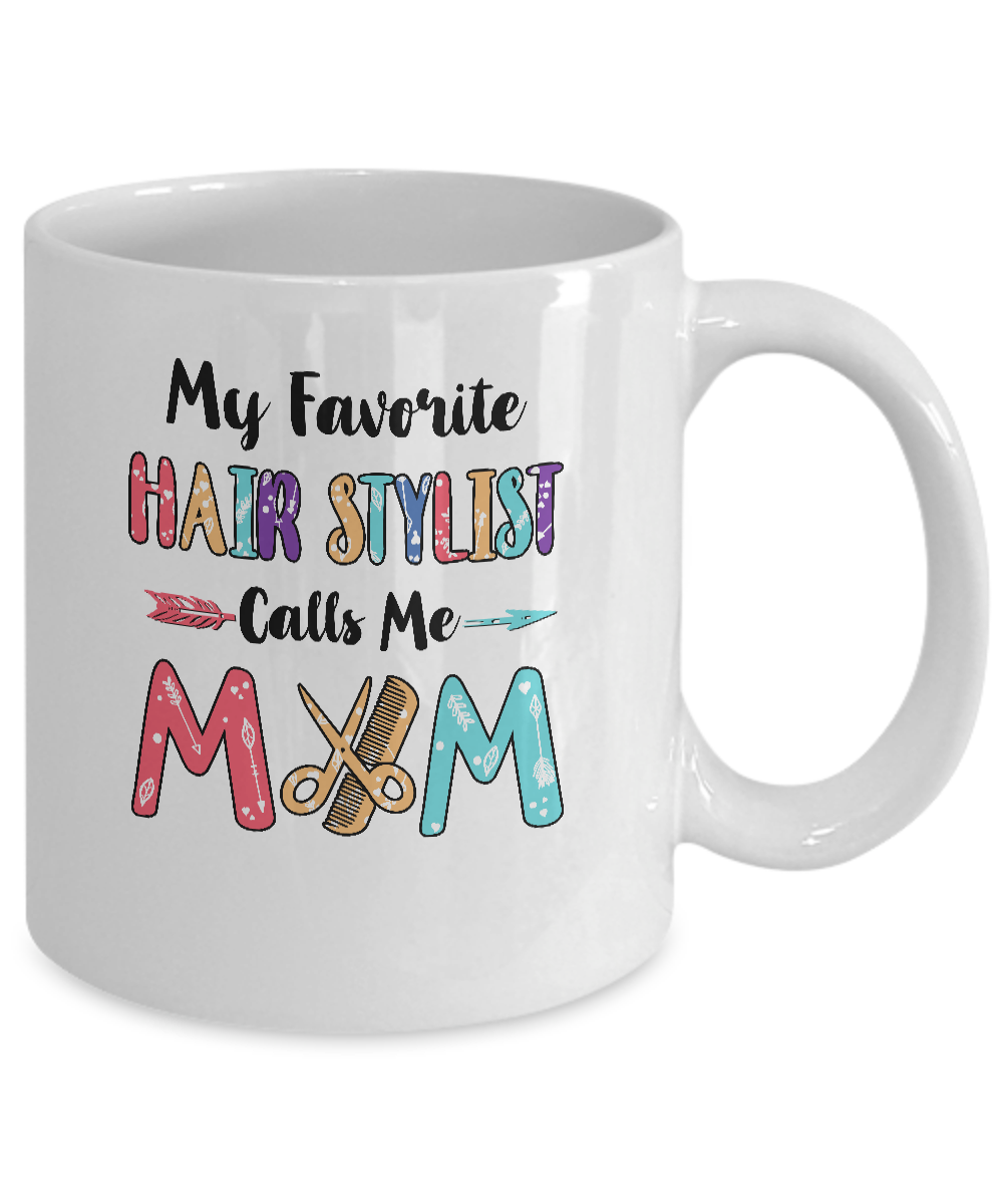 My Favorite Hair Stylist Calls Me Mom Mothers Day Gift Mug-Coffee Mug-11oz Mug-White