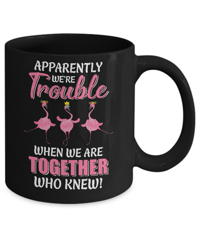 Apparently We're Trouble When We Are Together Flamingo Mug-Coffee Mug-11oz Mug-Black