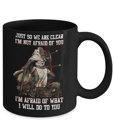 Knight I Am Not Afraid Of You I Am Afraid Of What I Will Do To You Mug-Coffee Mug-11oz Mug-Black