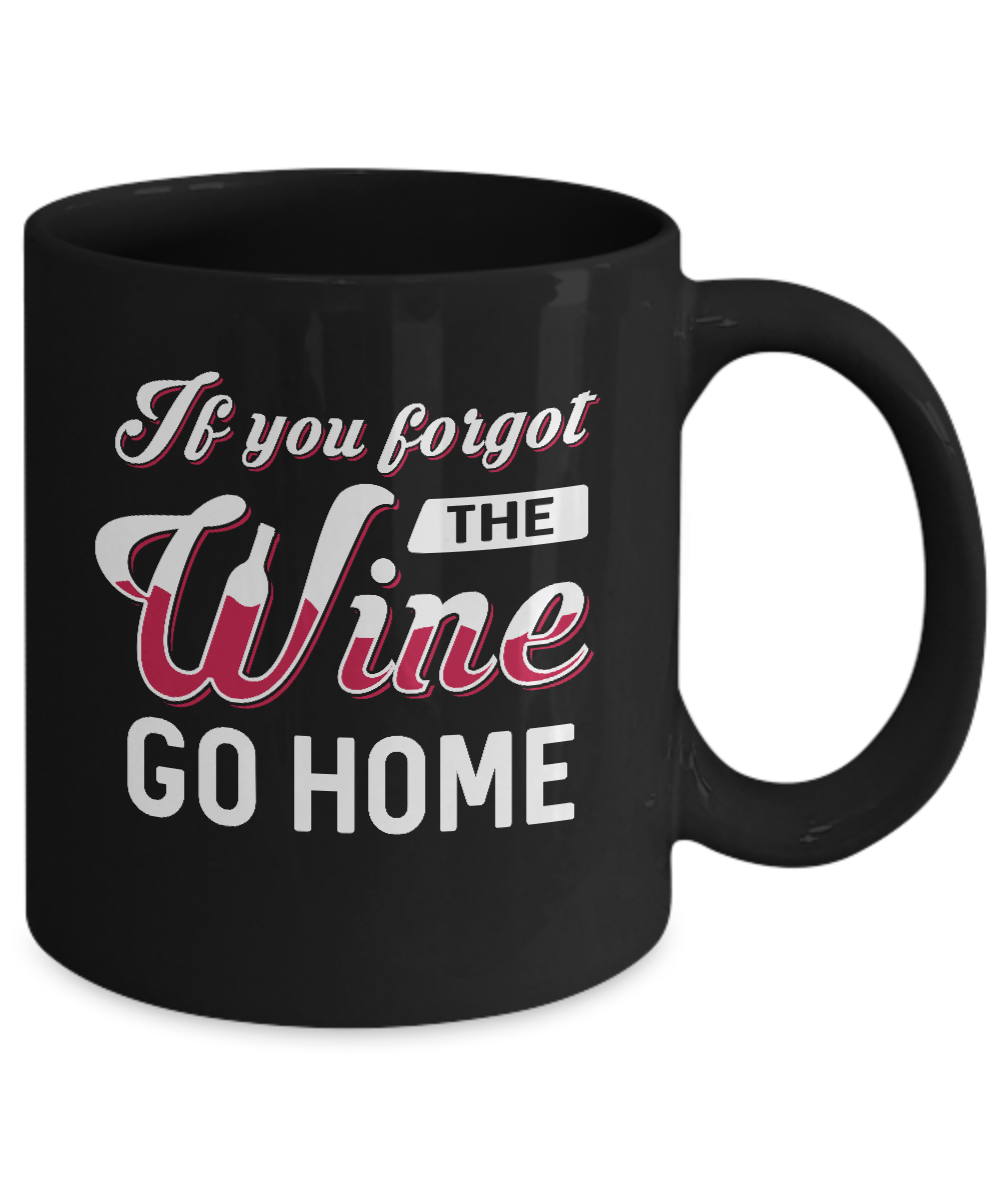 If You Forgot The Wine Go Home Wine Lover Mug-Coffee Mug-11oz Mug-Black