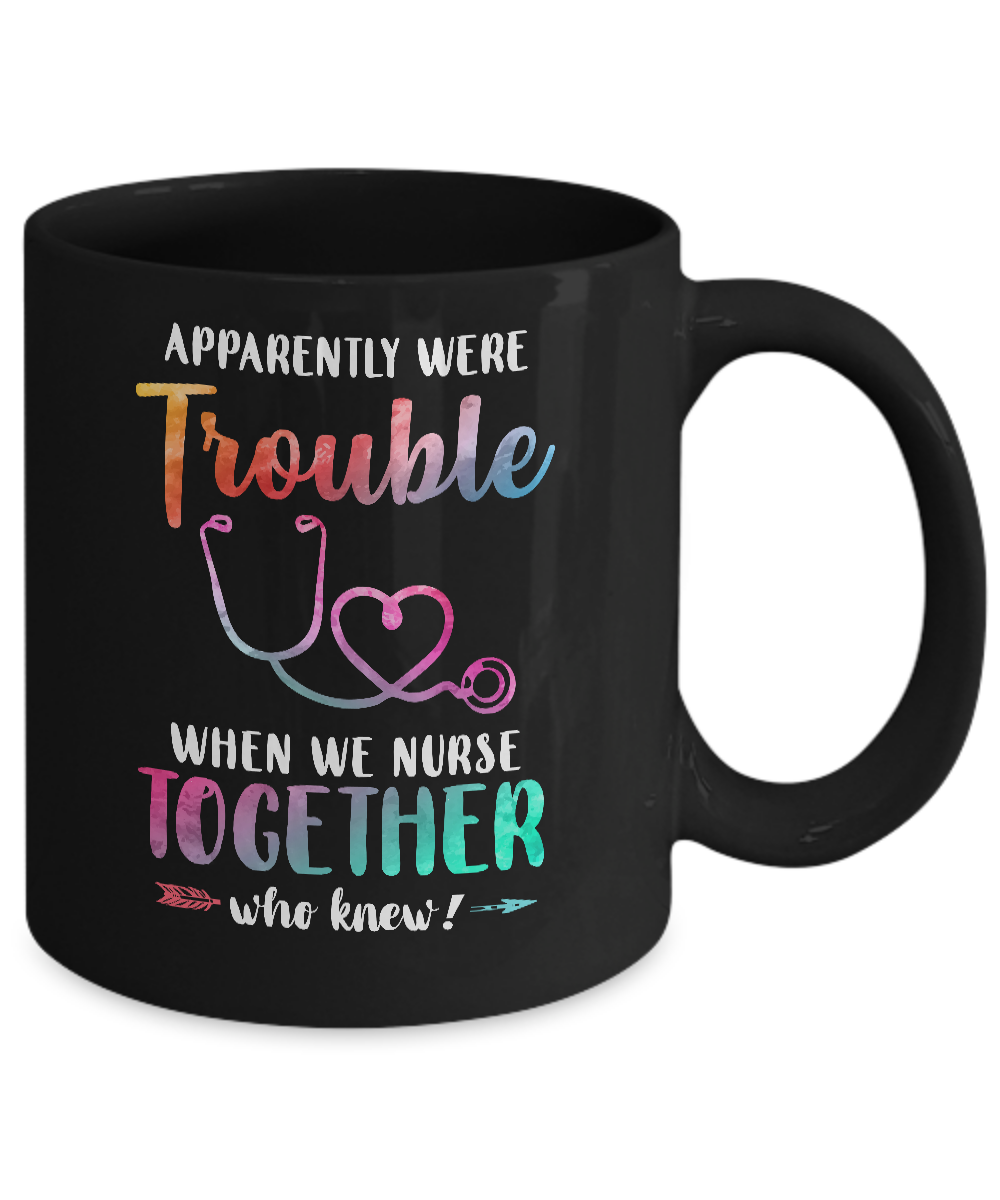 Apparently We're Trouble When We Work Together Nurse Mug-Coffee Mug-11oz Mug-Black