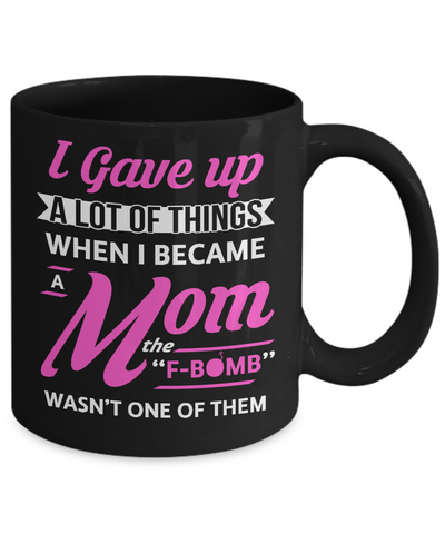 I Gave Up A Lot Of Things When I Became A Mom Mug-Coffee Mug-11oz Mug-Black