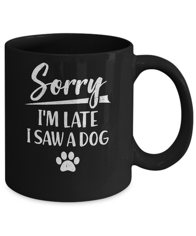Sorry I'm Late I Saw A Dog Funny Dog Lover Mug-Coffee Mug-11oz Mug-Black