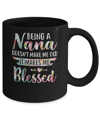 Being A Nana Doesn't Make Me Old It Makes Me Blessed Mug-Coffee Mug-11oz Mug-Black