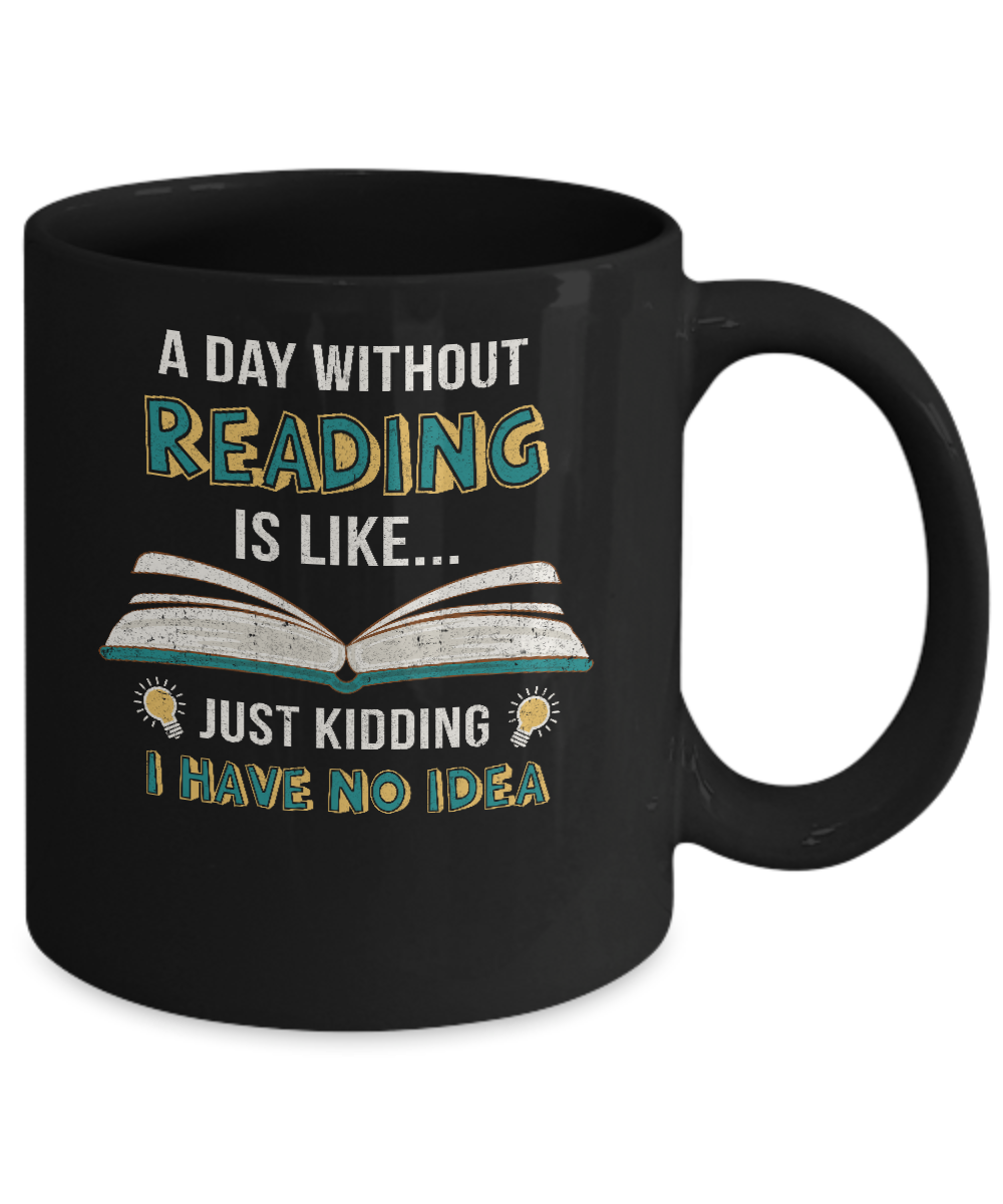 A Day Without Reading Is Like Just Kidding Bookworm Mug-Coffee Mug-11oz Mug-Black