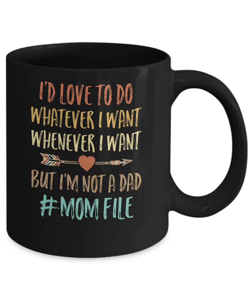 I'd Love To Do Whatever I Want But I'm Not A Dad Funny Mom Mug-Coffee Mug-11oz Mug-Black