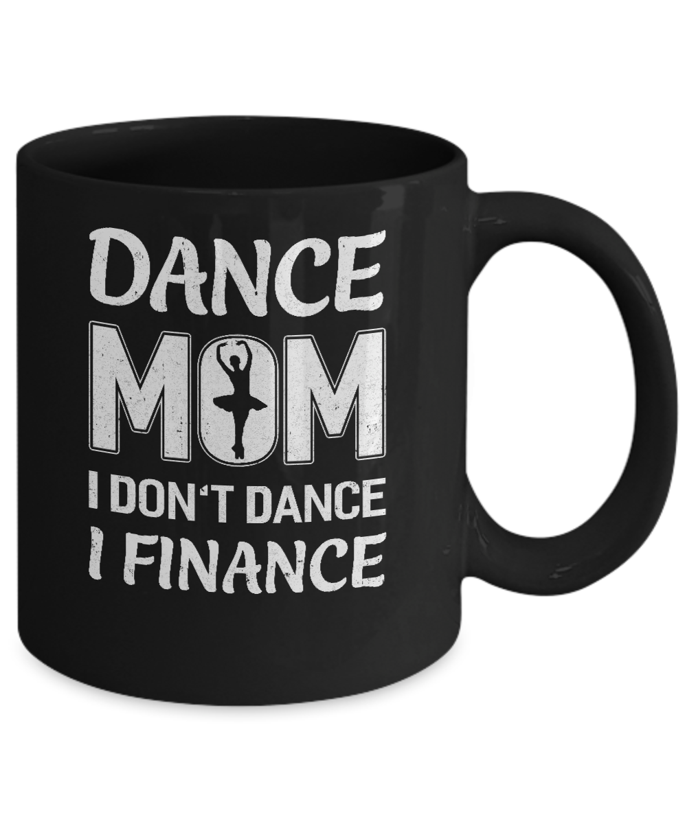 Dance Mom I Don't Dance I Finance Mother's Day Mug-Coffee Mug-11oz Mug-Black