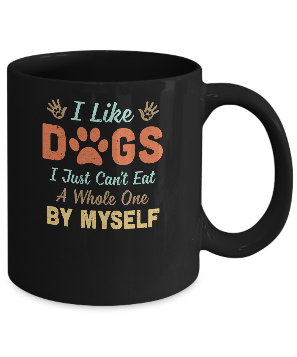 I Like Dogs I Just Can't Eat A Whole One By Myself Mug-Coffee Mug-11oz Mug-Black