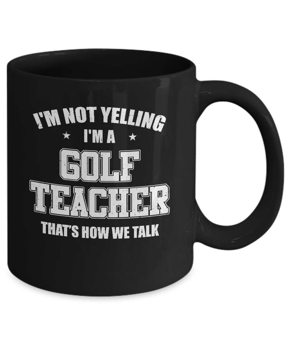 I'm Not Yelling I'm A Golf Teacher That's How We Talk Mug-Coffee Mug-11oz Mug-Black