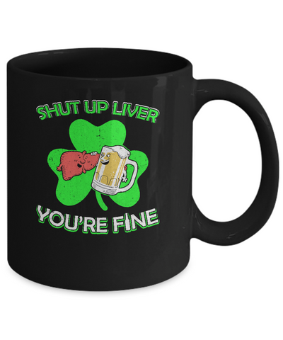 Shut Up Liver Funny St Patrick's Day Mug-Coffee Mug-11oz Mug-Black