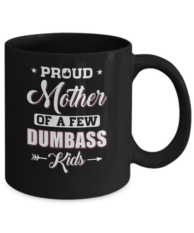 Proud Mother Of A Few Dumbass Kids Mothers Day Gift Mug-Coffee Mug-11oz Mug-Black