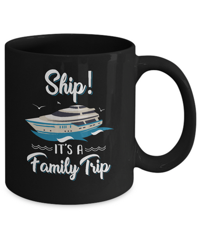 Funny Vacation Ship It's A Family Trip Cruise Mug-Coffee Mug-11oz Mug-Black
