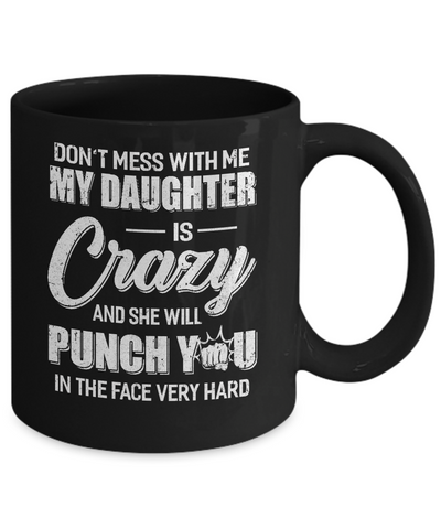 Don't Mess With Me My Daughter Is Crazy Fathers Mothers Day Mug-Coffee Mug-11oz Mug-Black