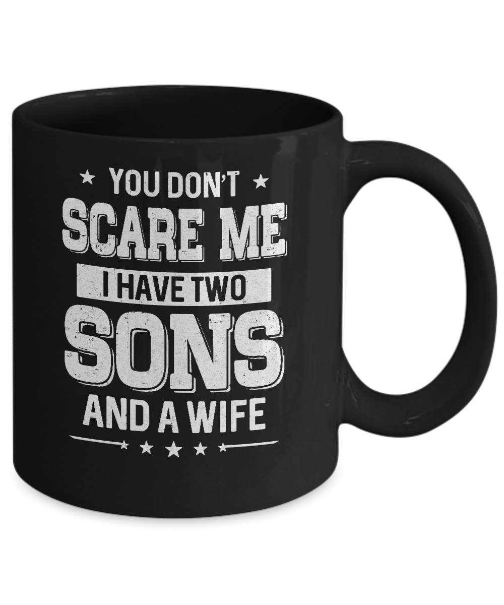 You Don't Scare Me I Have Two Sons And A Wife Fathers Day Mug-Coffee Mug-11oz Mug-Black