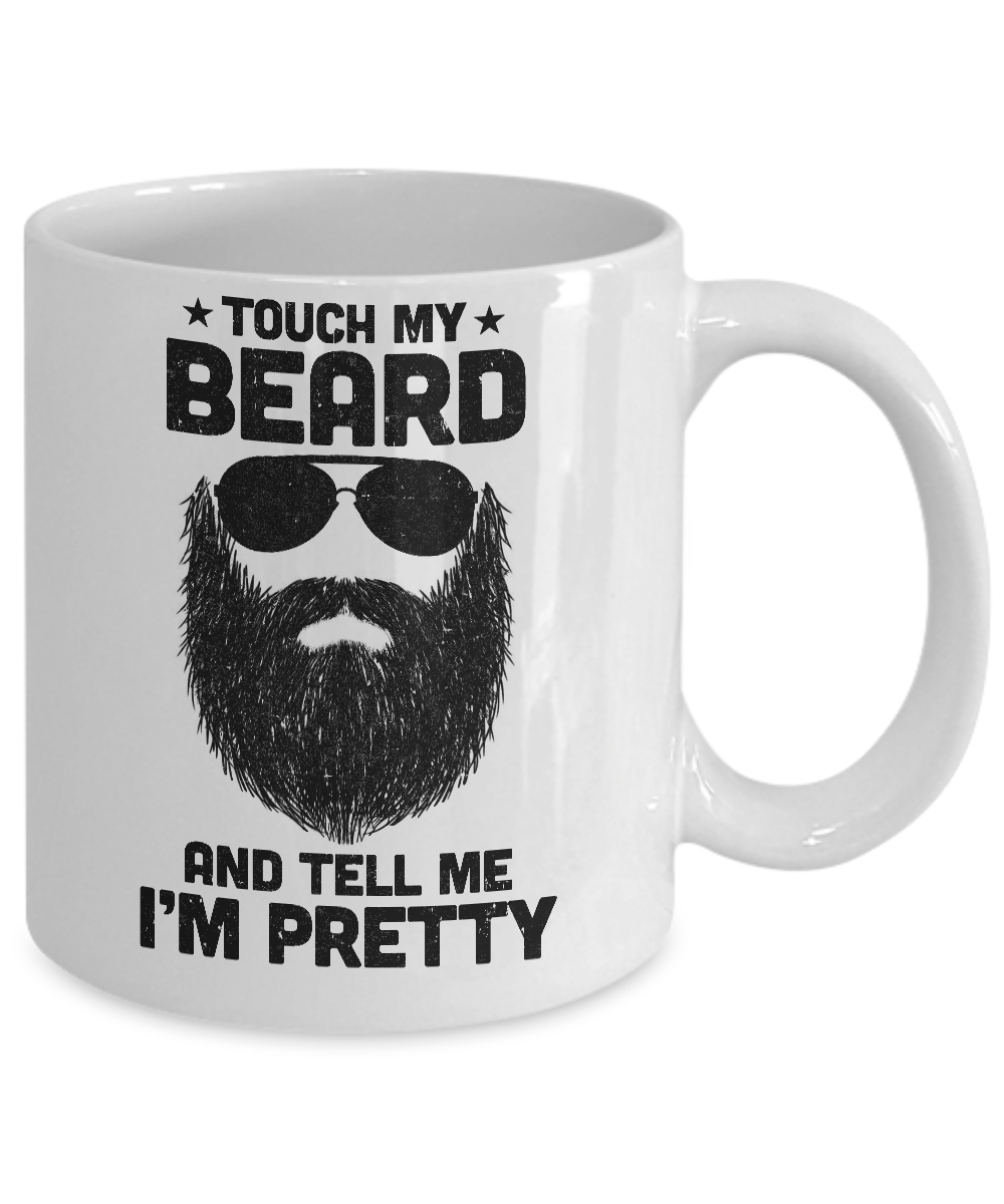 Touch My Beard And Tell Me I'm Pretty Bearded Man Mug-Coffee Mug-11oz Mug-White