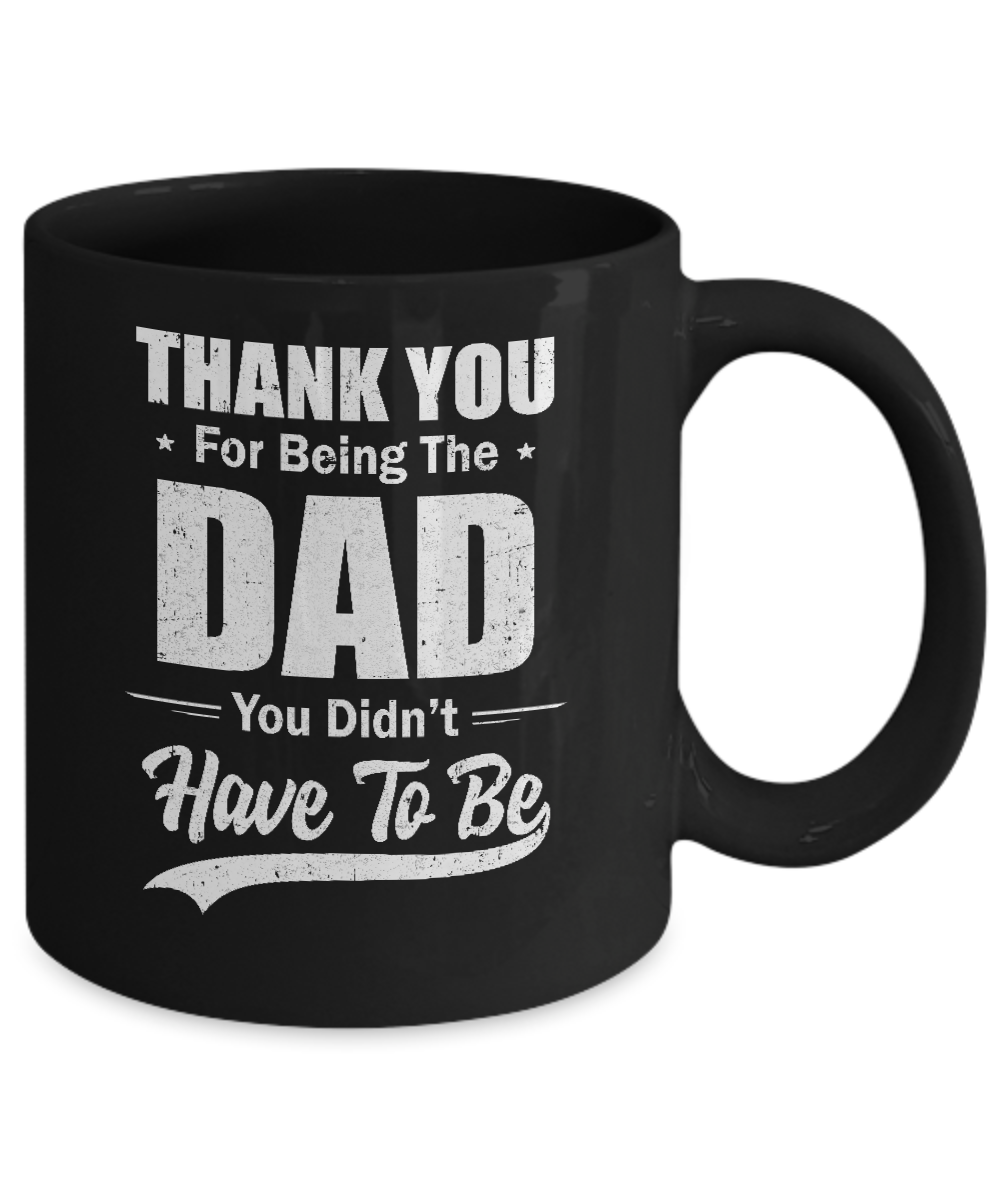 Thank You For Being The Dad You Didnt Have To Be Fathers Day Mug-Coffee Mug-11oz Mug-Black
