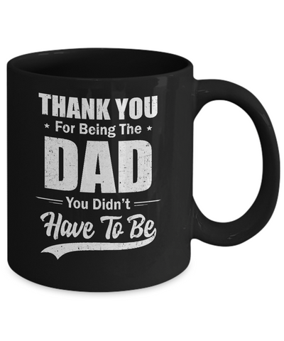 Thank You For Being The Dad You Didnt Have To Be Fathers Day Mug-Coffee Mug-11oz Mug-Black