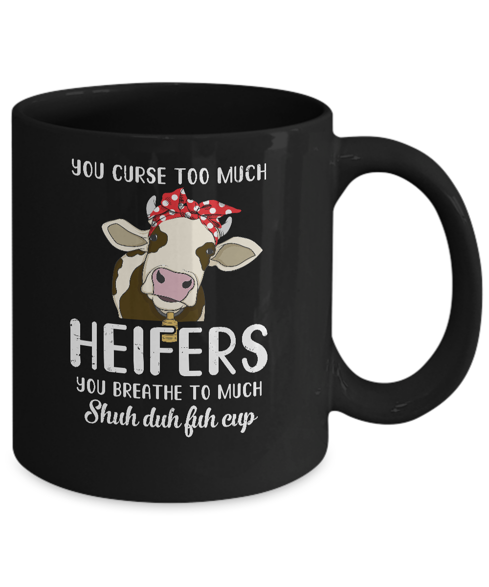 You Curse Too Much Heifer You Breathe Too Much Mug-Coffee Mug-11oz Mug-Black