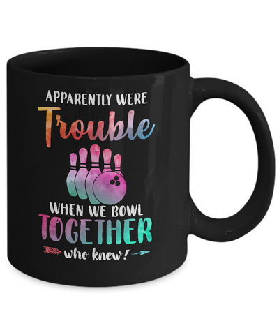 Apparently We're Trouble When We Bowl Together Mug-Coffee Mug-11oz Mug-Black