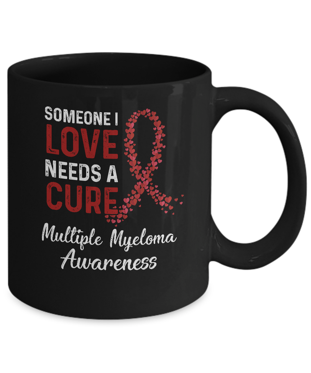 Someone I Love Needs Cure Multiple Myeloma Awareness Mug-Coffee Mug-11oz Mug-Black