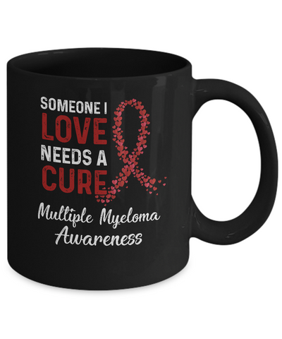 Someone I Love Needs Cure Multiple Myeloma Awareness Mug-Coffee Mug-11oz Mug-Black