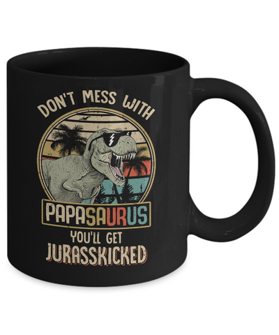 Don't Mess With Papasaurus You'll Get Jurasskicked Mug-Coffee Mug-11oz Mug-Black