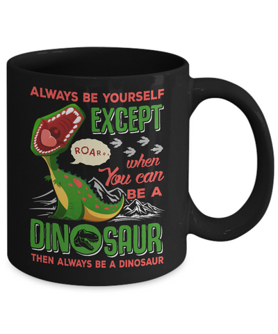 Always Be Yourself Except When You Can Be A Dinosaur Mug-Coffee Mug-11oz Mug-Black