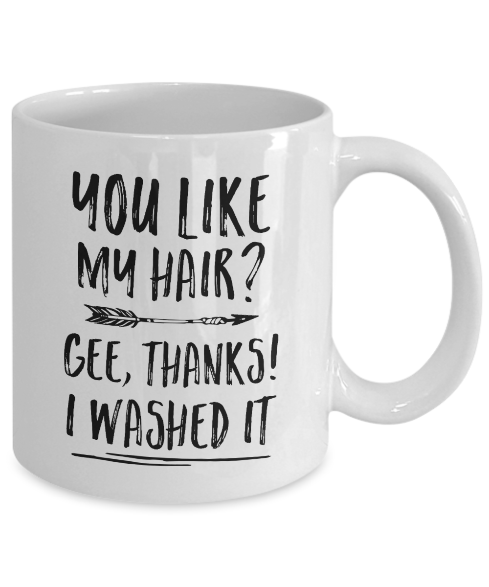 Funny Gifts You Like My Hair Gee Thanks I Washed It Mug-Coffee Mug-11oz Mug-White