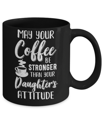 May Your Coffee Be Stronger Than Your Daughter's Attitude Mug-Coffee Mug-11oz Mug-Black