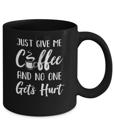 Funny Just Give Me Coffee And No One Gets Hurt Mug-Coffee Mug-11oz Mug-Black