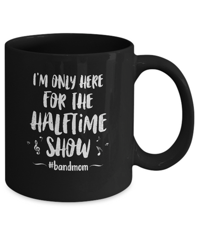 I'm Only Here For The Halftime Show Football Band Mom Mug-Coffee Mug-11oz Mug-Black