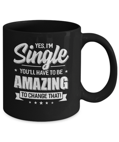 Yes I'm Single And You'll Have To Be Amazing To Change That Mug-Coffee Mug-11oz Mug-Black