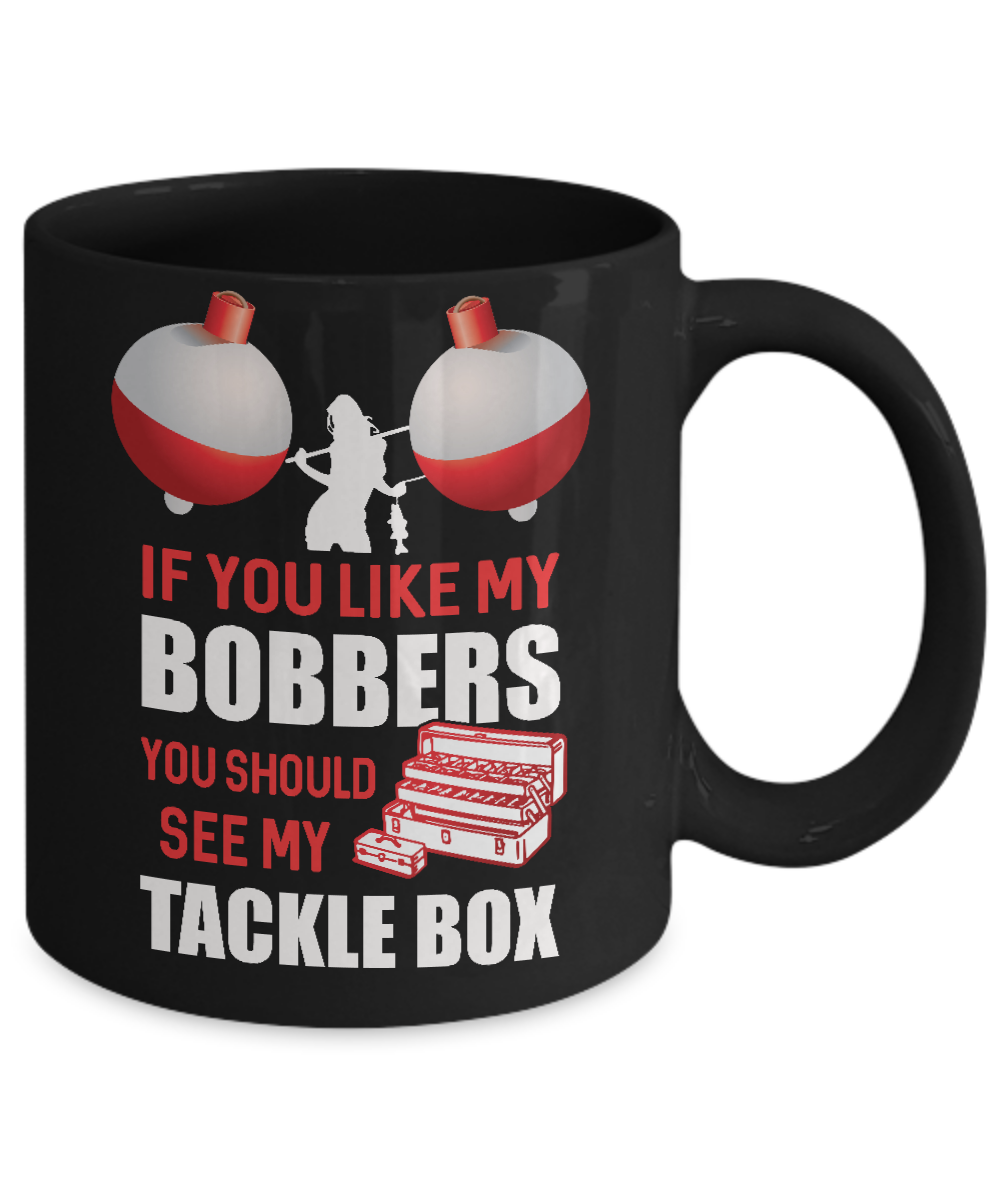 Fishing If You Like My Bobbers You Should See My Tackle Box Mug-Coffee Mug-11oz Mug-Black