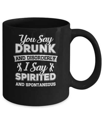 You Say Drunk And Disorderly I Say Spirited Spontaneous Beer Mug-Coffee Mug-11oz Mug-Black
