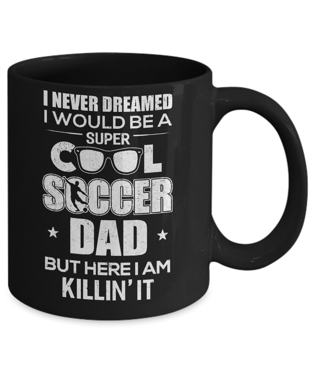 Never Dreamed I Would Be A Cool Soccer Dad Fathers Day Mug-Coffee Mug-11oz Mug-Black