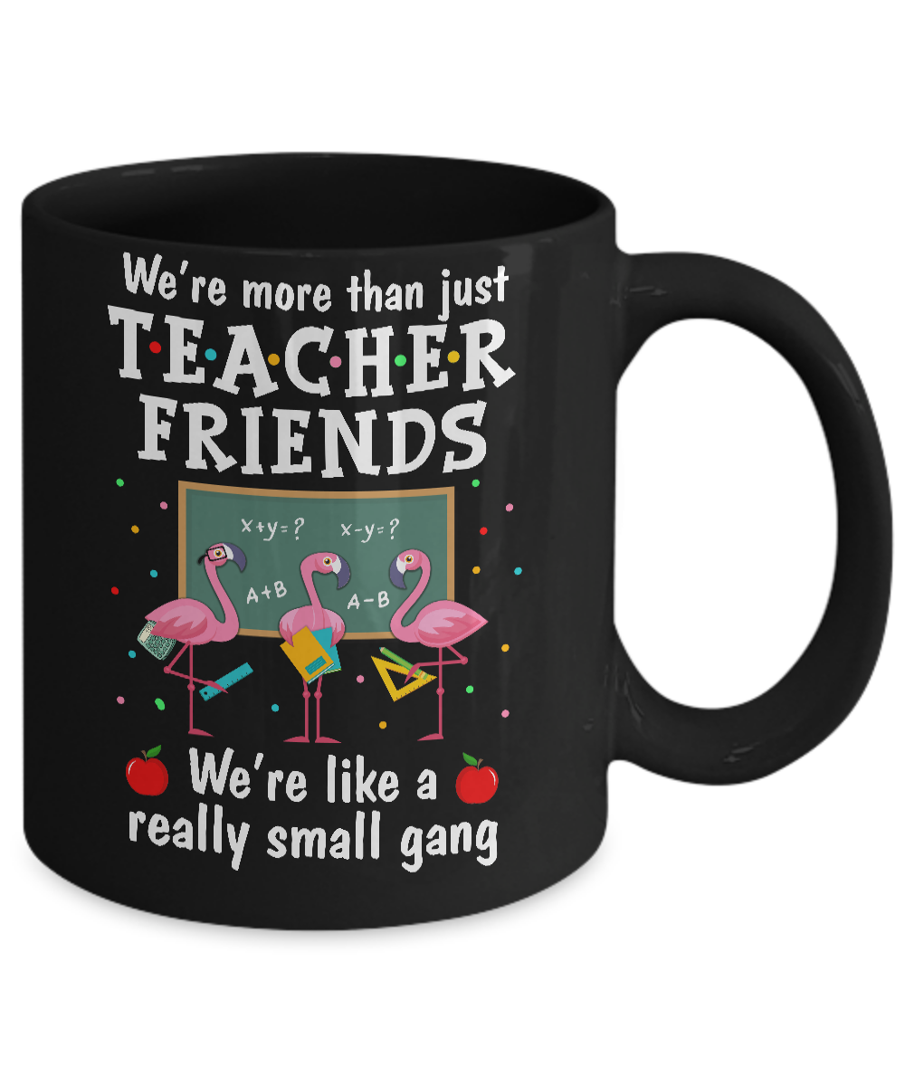 We're More Than Teacher Friends Like A Really Small Gang Mug-Coffee Mug-11oz Mug-Black