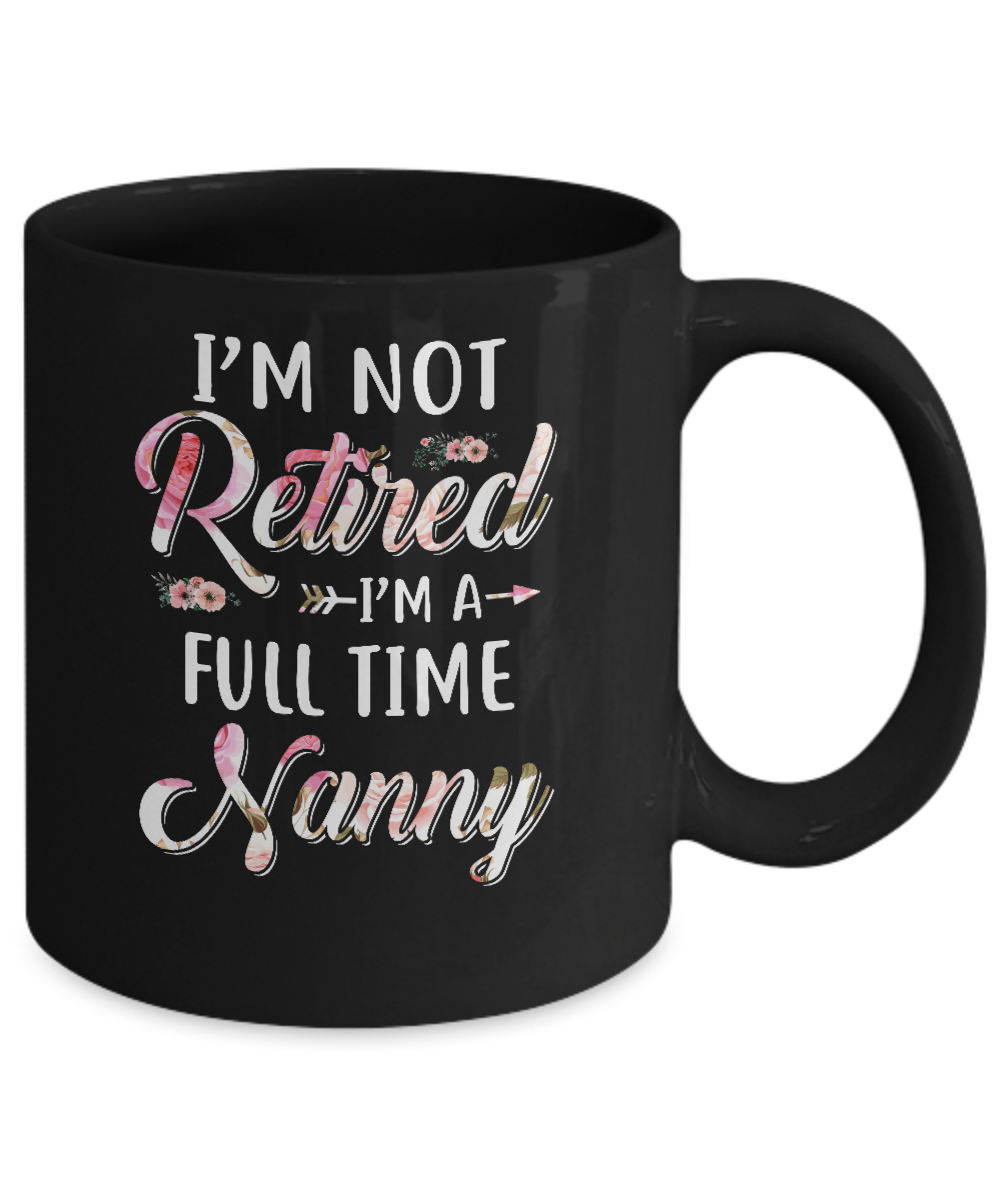 I'm Not Retired I'm A Full Time Nanny Mothers Day Mug-Coffee Mug-11oz Mug-Black