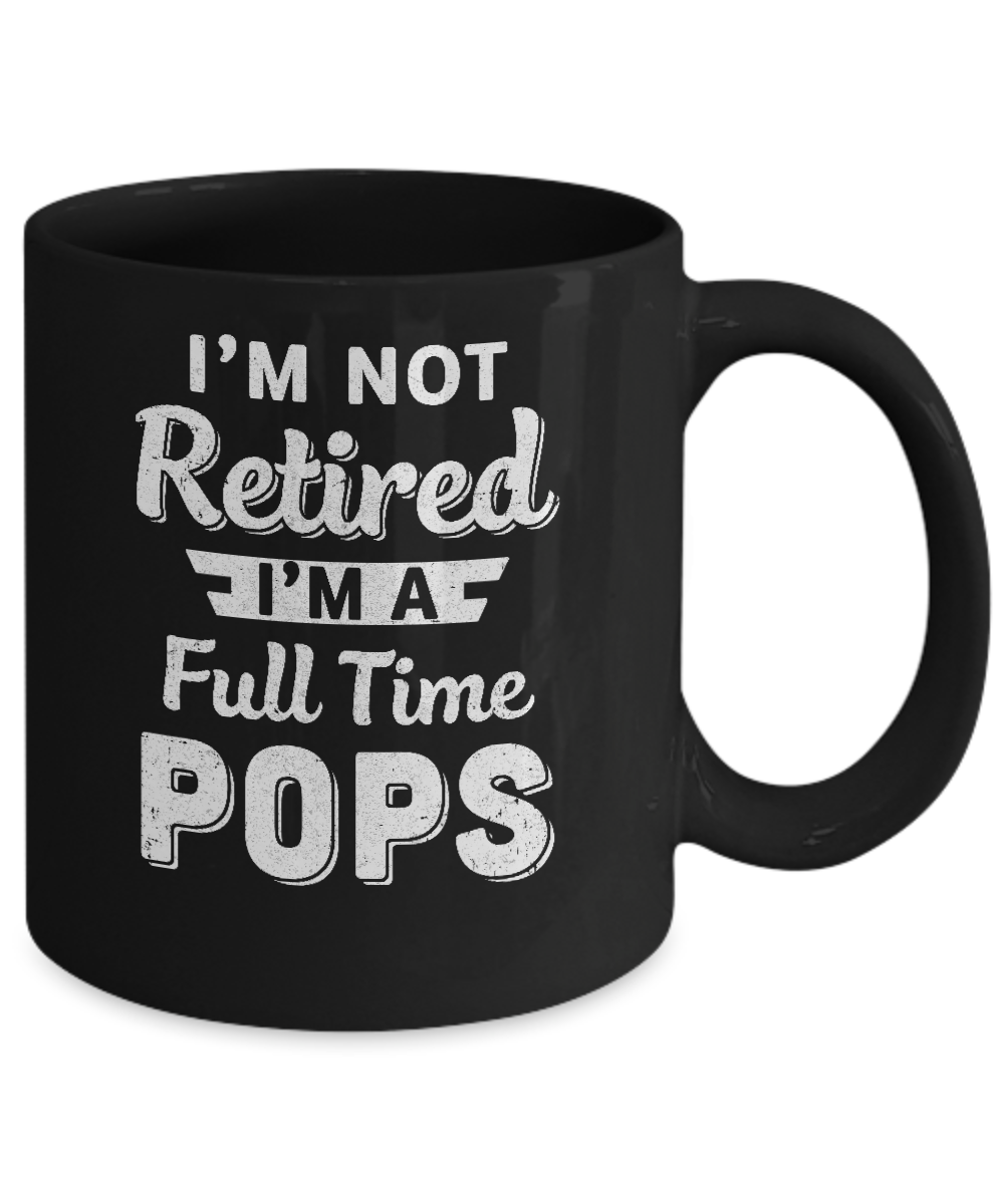 I'm Not Retired I'm A Full Time Pops Fathers Day Mug-Coffee Mug-11oz Mug-Black