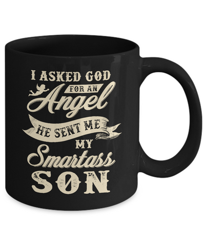 I Asked God For An Angel He Sent Me My Smartass Son Mug-Coffee Mug-11oz Mug-Black