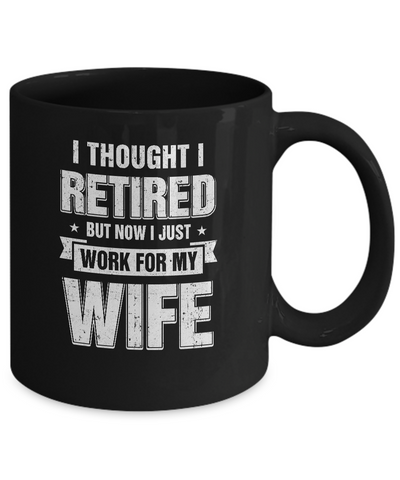I Thought I Retired But Now I Just Work For My Wife Mug-Coffee Mug-11oz Mug-Black