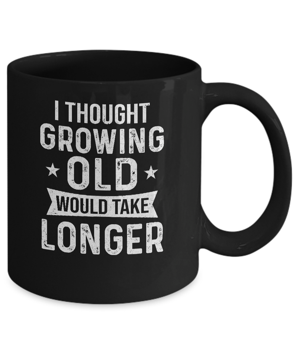 I Thought Growing Old Would Take Longer Funny Old Man Mug-Coffee Mug-11oz Mug-Black