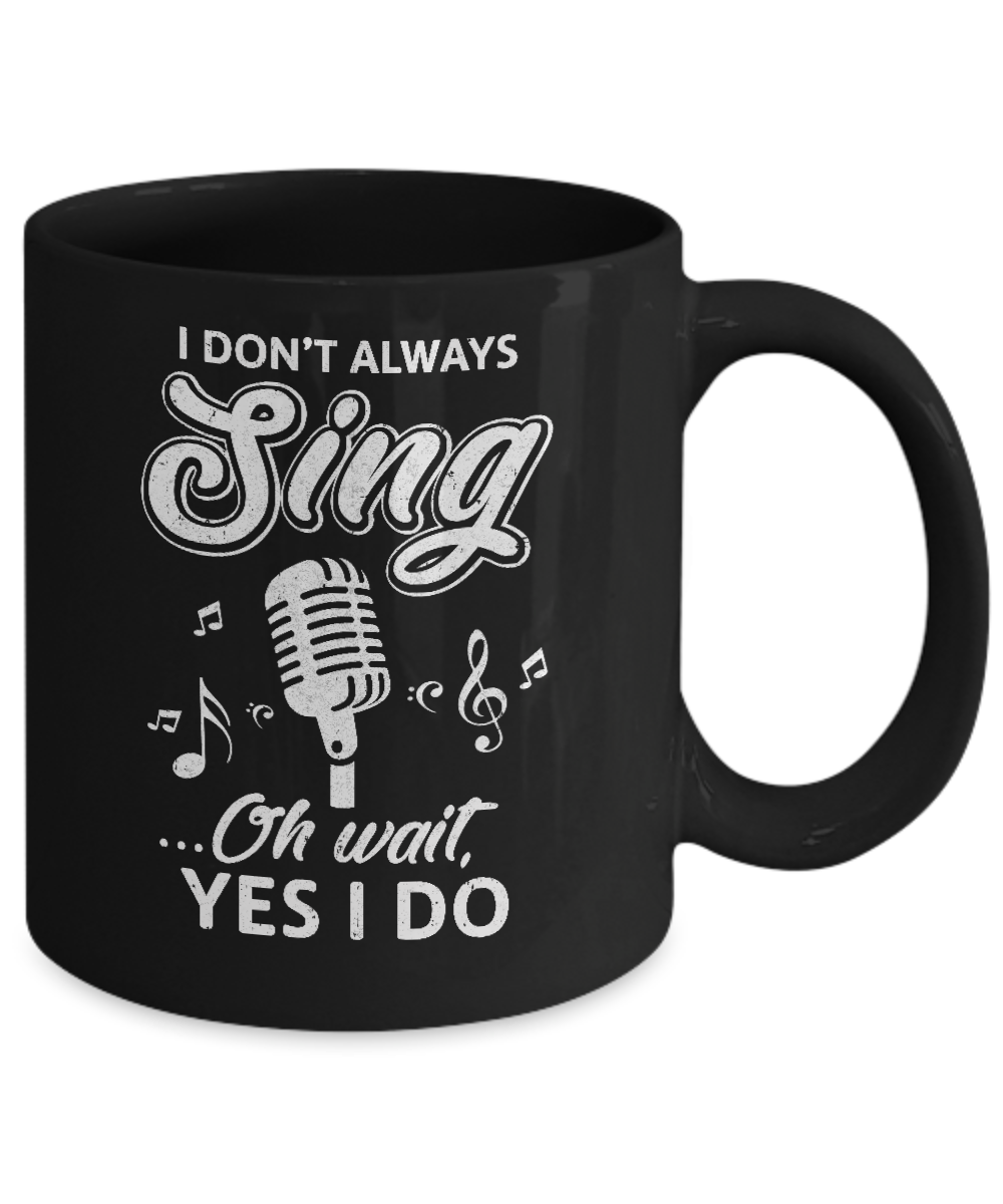 Music I Don't Always Sing Oh Wait Yes I Do Mug-Coffee Mug-11oz Mug-Black