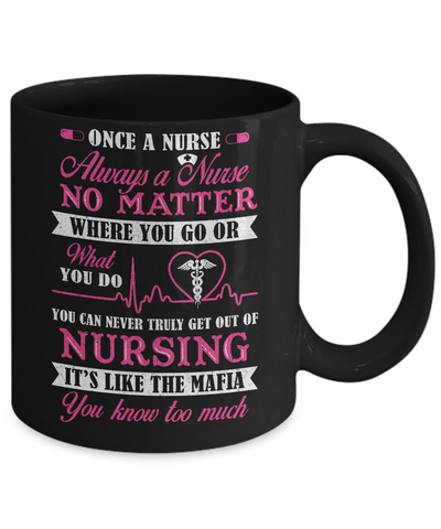 Once A Nurse Always A Nurse No Matter You Go Or What You Do Mug-Coffee Mug-11oz Mug-Black