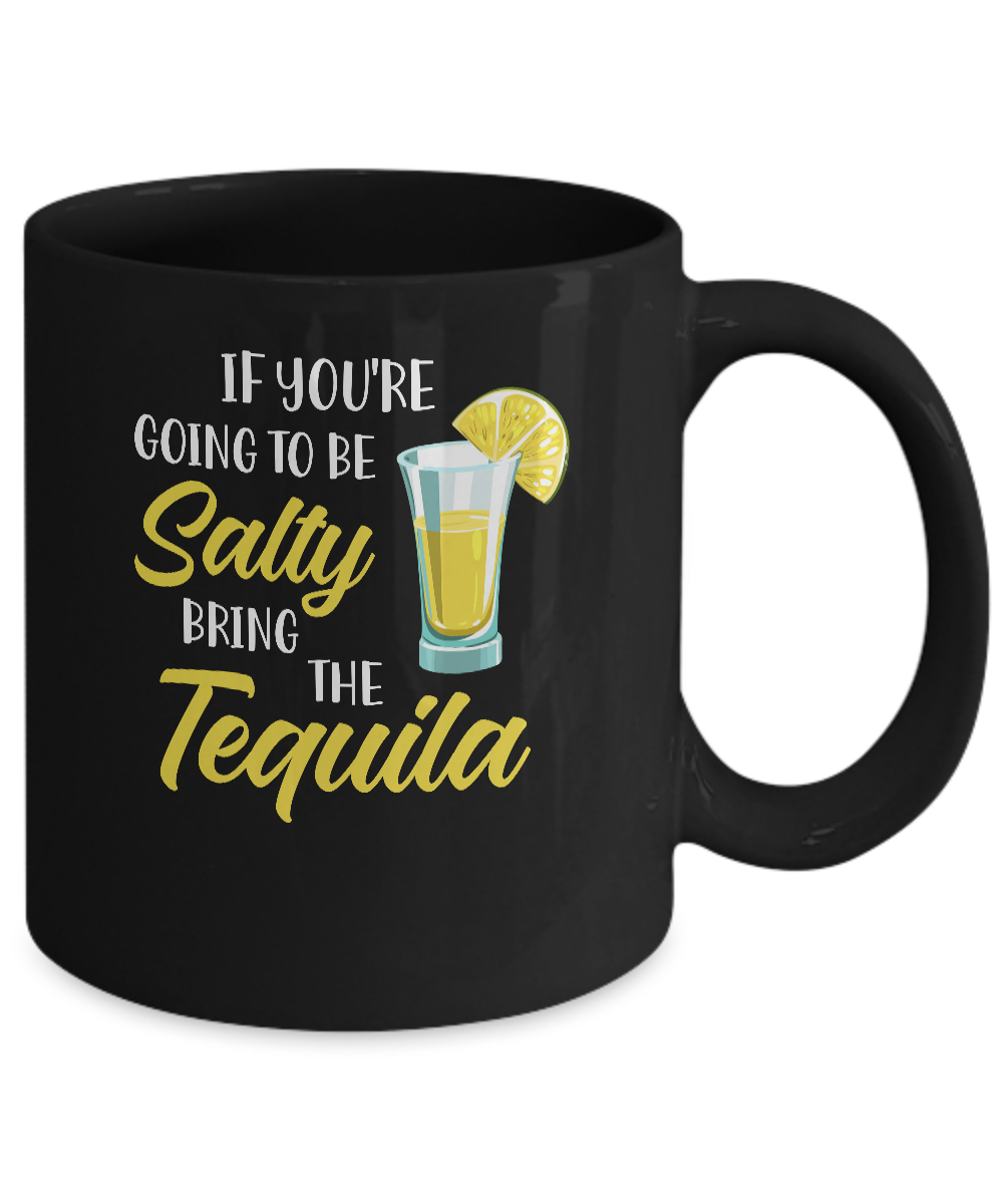 If You're Going To Be Salty Bring The Tequila Mug-Coffee Mug-11oz Mug-Black